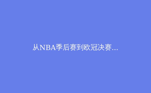 从NBA季后赛到欧冠决赛：现代体育如何重塑全球文化影响力 - 2